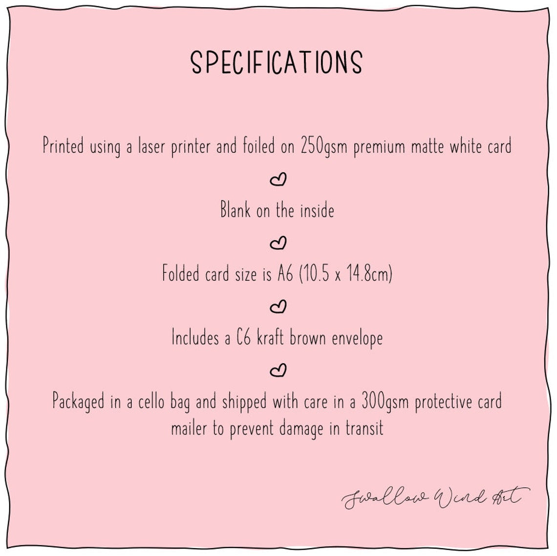 Specifications listed. 1. Printed using a laser printer and foild on premium matte white card, 3. Folded card size is A6 (10.5cm x 14.8cm), 4. Includes a C6 kraft brown envelope, 5. Packaged in a cello bag shipped with care in a 300gsm protective card mailer to precent damage in transit