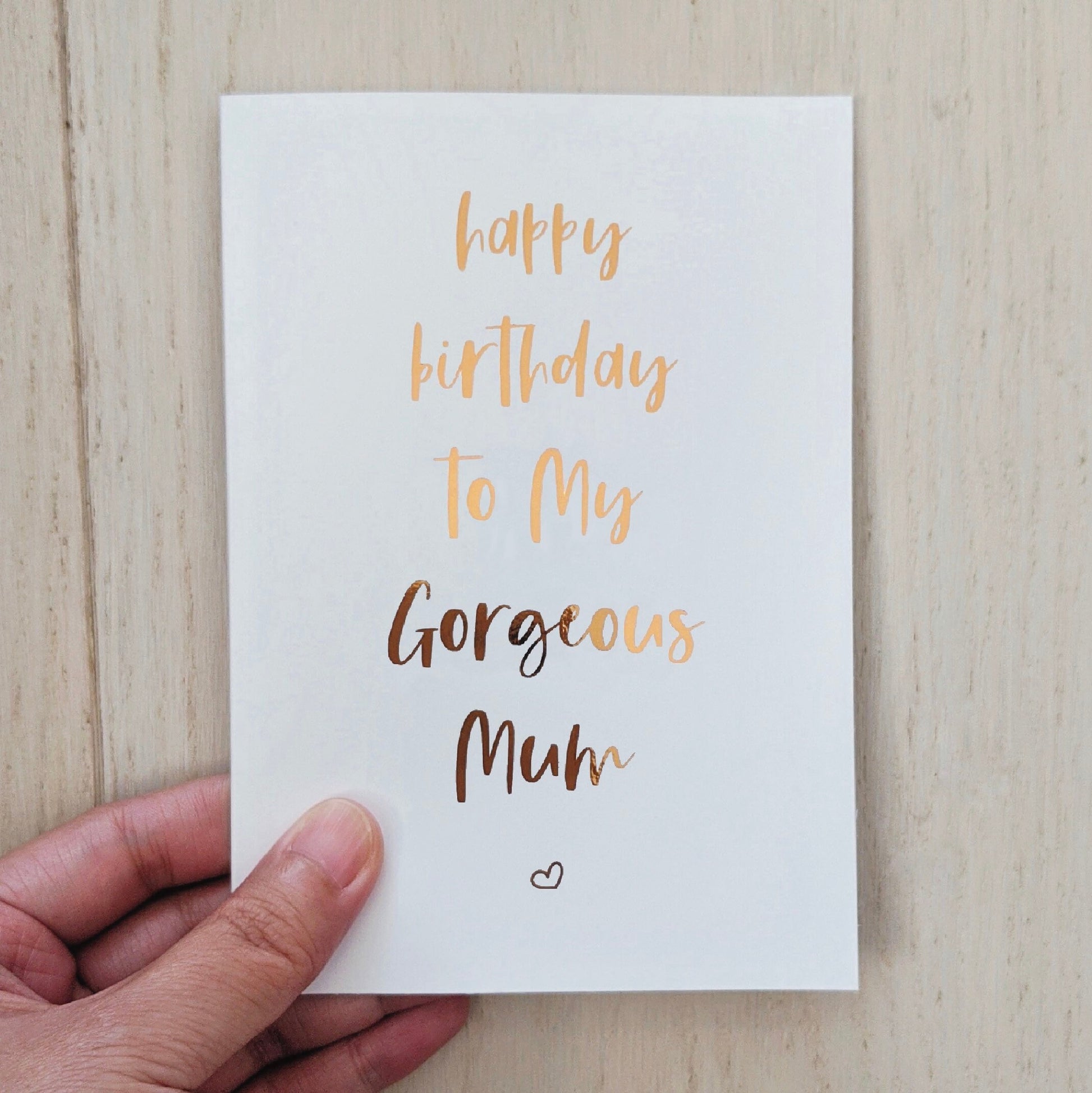 Greeting card with foiled lettering of "happy birthday to My Gorgeous Mum"